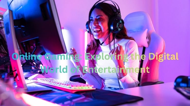 Online Gaming: Exploring The Digital World Of Entertainment