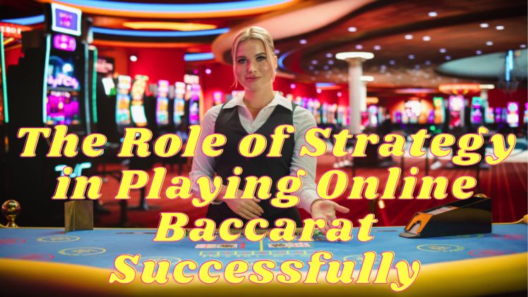 The Role Of Strategy In Playing Online Baccarat Successfully 1 The Role Of Strategy In Playing Online Baccarat Successfully